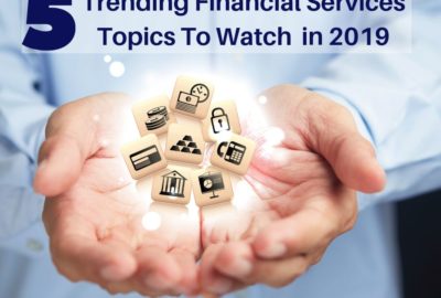 Five Trending Financial Services Topics to Watch in 2019